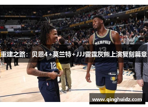 重建之路：贝恩4+莫兰特+JJJ雷霆灰熊上演复刻篇章