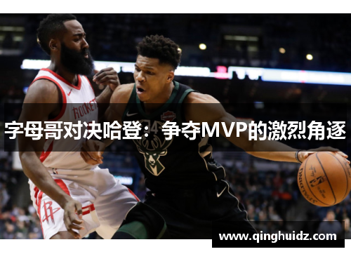 字母哥对决哈登：争夺MVP的激烈角逐